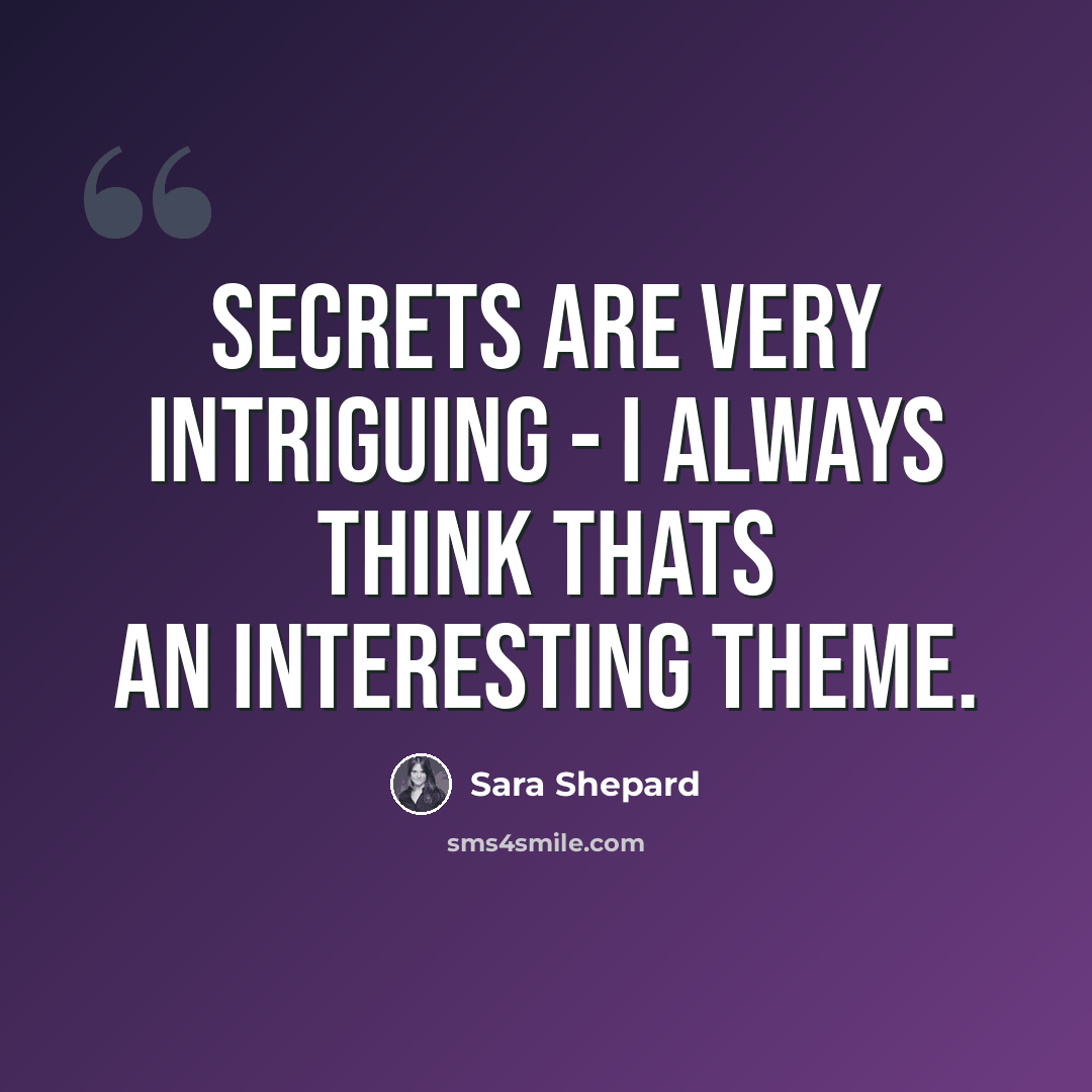 “Secrets are very intriguing - I always think thats an interesting theme.” quote by Sara Shepard