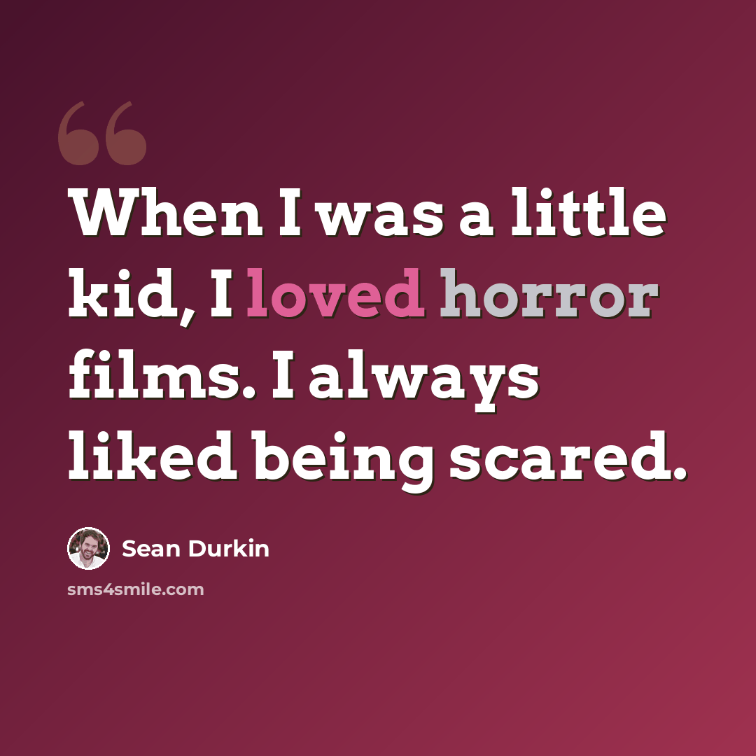 “When I was a little kid, I loved horror films. I always liked being scared.” quote by Sean Durkin