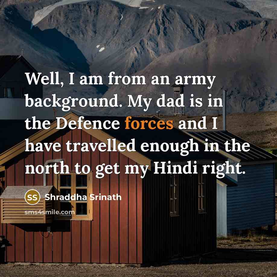 “Well, I am from an army background. My dad is in the Defence forces and I have travelled enough in the north to get my Hindi right.” quote by Shraddha Srinath
