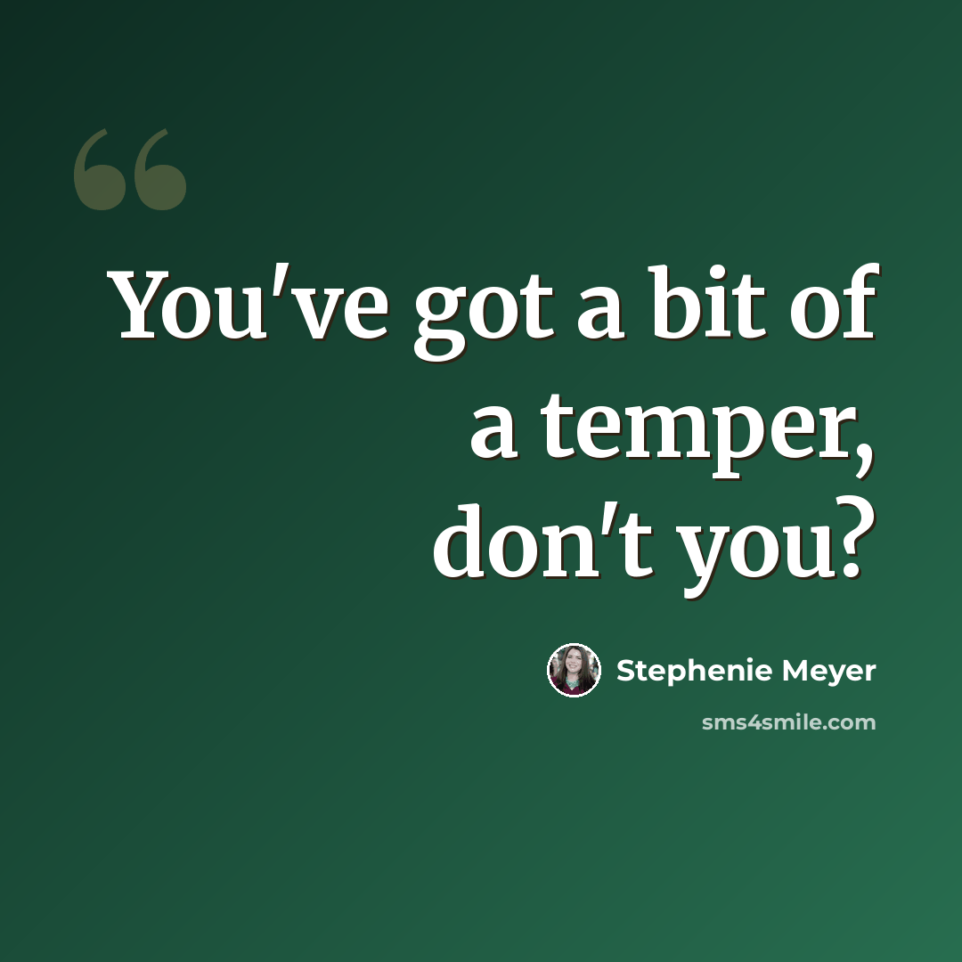“You've got a bit of a temper, don't you?” quote by Stephenie Meyer