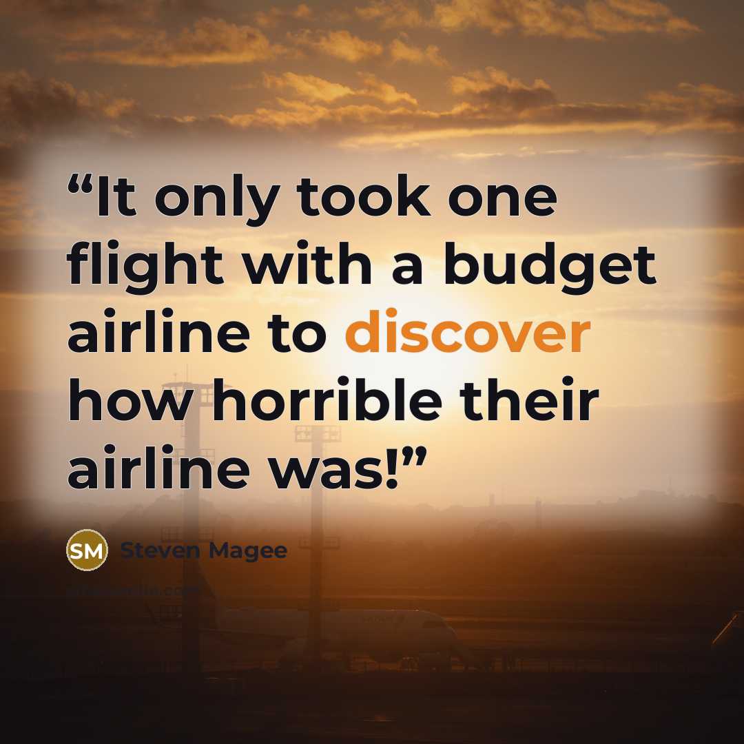“It only took one flight with a budget airline to discover how horrible their airline was!” quote by Steven Magee