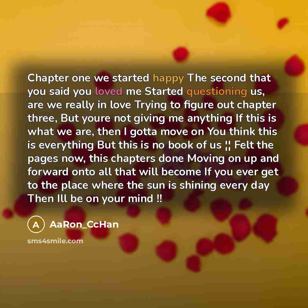 “Chapter one we started happy The second that you said you loved me Started questioning us, are we really in love Trying to figure out chapter three, But youre not giving me anything If this is what we are, then I gotta move on You think this is everything But this is no book of us ¦¦ Felt the…” quote by AaRon_CcHan