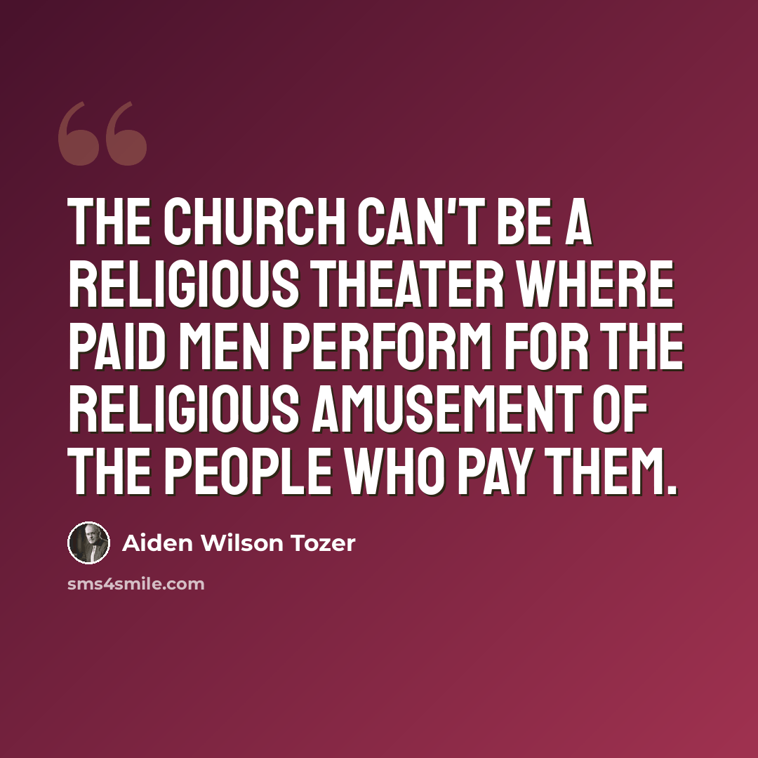 “The Church can't be a religious theater where paid men perform for the religious amusement of the people who pay them.” quote by Aiden Wilson Tozer