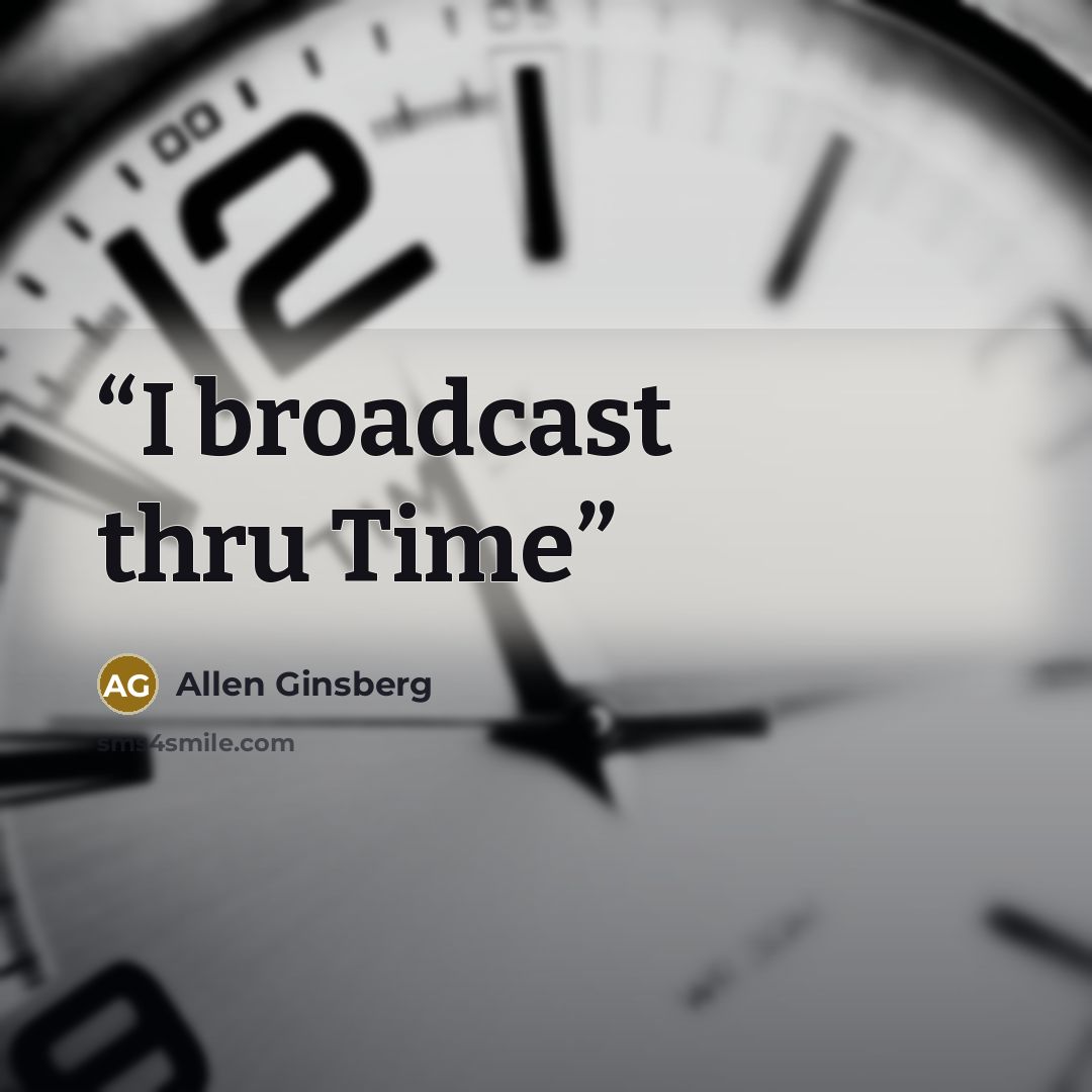“I broadcast thru Time” quote by Allen Ginsberg