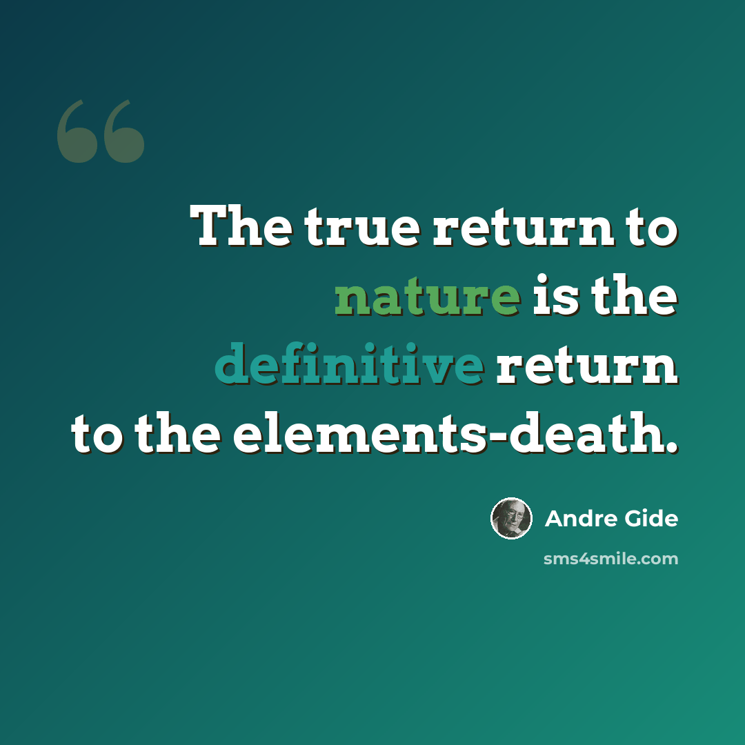 “The true return to nature is the definitive return to the elements-death.” quote by Andre Gide