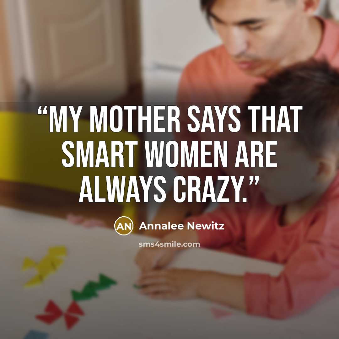 “My mother says that smart women are always crazy.” quote by Annalee Newitz