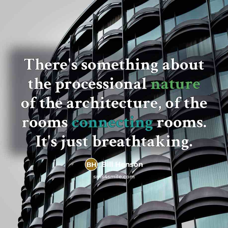 “There's something about the processional nature of the architecture, of the rooms connecting rooms. It's just breathtaking.” quote by Bill Henson