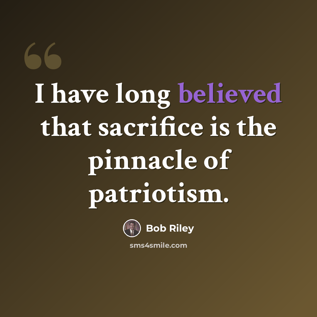 “I have long believed that sacrifice is the pinnacle of patriotism.” quote by Bob Riley