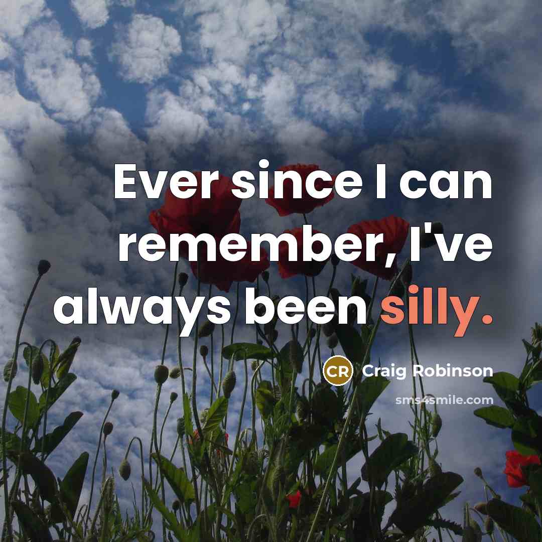 “Ever since I can remember, I've always been silly.” quote by Craig Robinson
