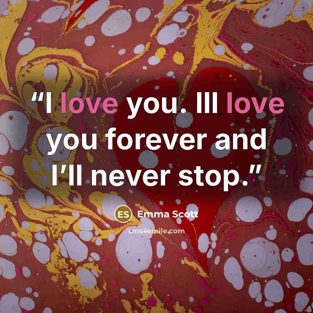 “I love you. Ill love you forever and I’ll never stop.” quote by Emma Scott
