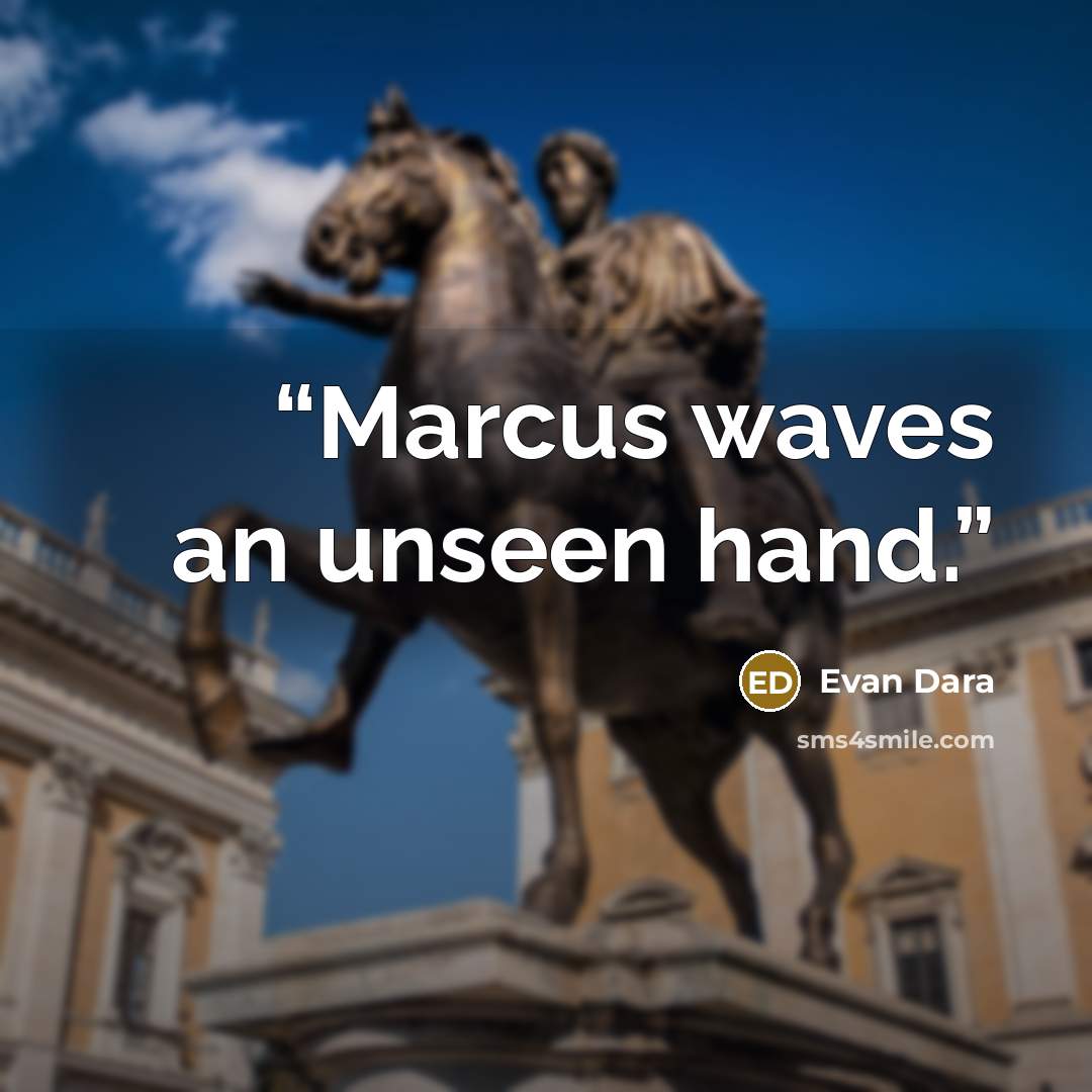 “Marcus waves an unseen hand.” quote by Evan Dara