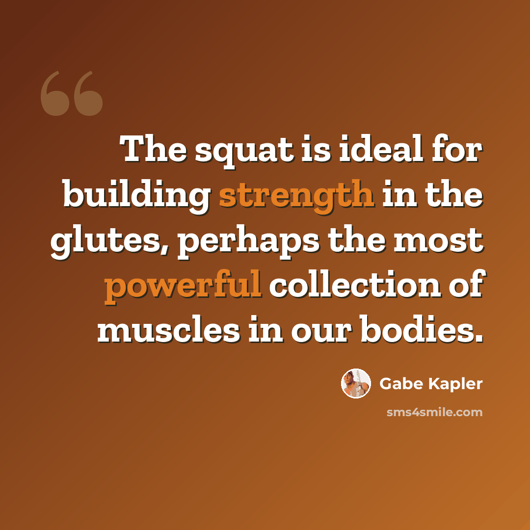 “The squat is ideal for building strength in the glutes, perhaps the most powerful collection of muscles in our bodies.” quote by Gabe Kapler