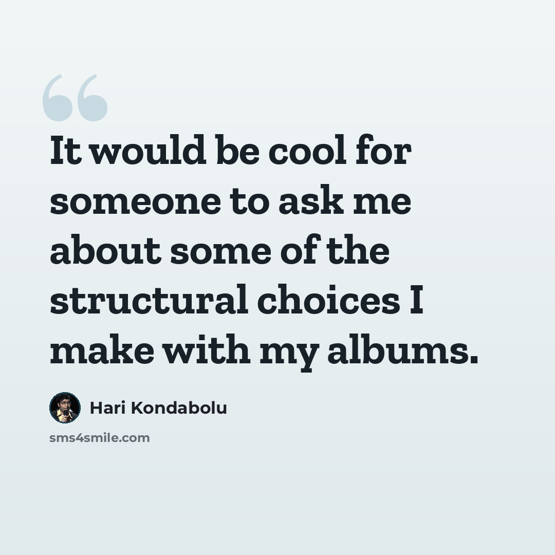 “It would be cool for someone to ask me about some of the structural choices I make with my albums.” quote by Hari Kondabolu