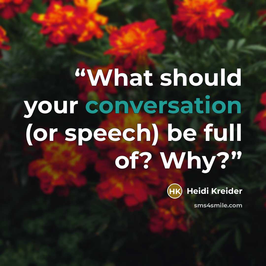 “What should your conversation (or speech) be full of? Why?” quote by Heidi Kreider