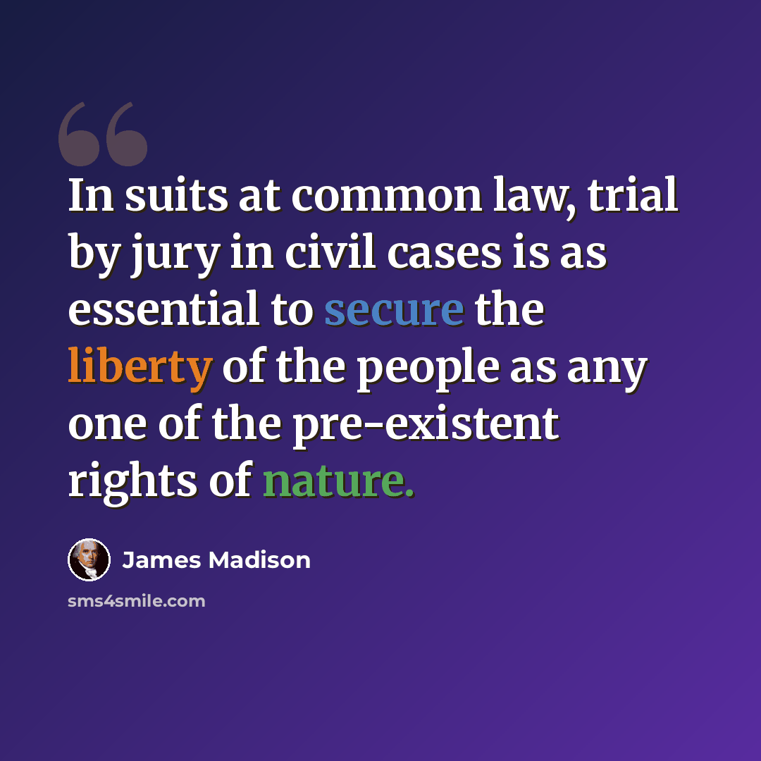 “In suits at common law, trial by jury in civil cases is as essential to secure the liberty of the people as any one of the pre-existent rights of nature.” quote by James Madison