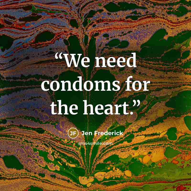 “We need condoms for the heart.” quote by Jen Frederick