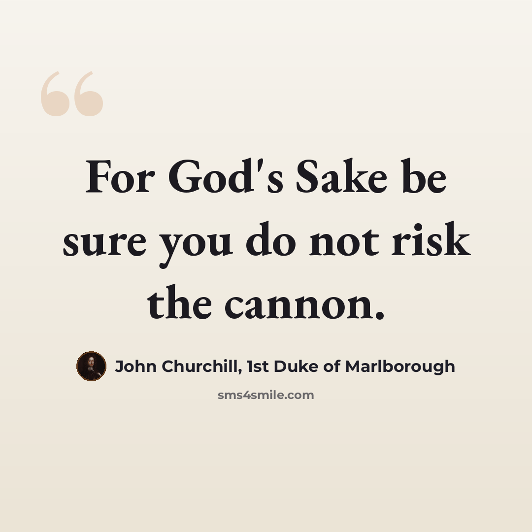 “For God's Sake be sure you do not risk the cannon.” quote by John Churchill, 1st Duke of Marlborough