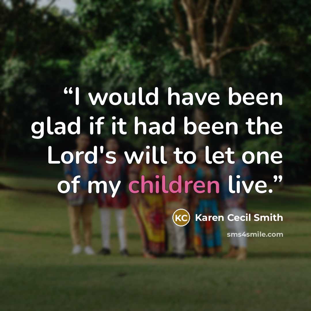 “I would have been glad if it had been the Lord's will to let one of my children live.” quote by Karen Cecil Smith
