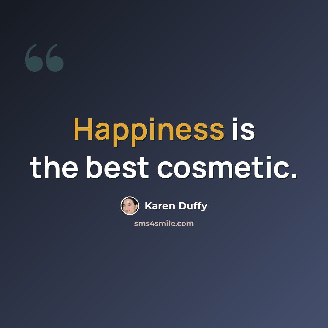 “Happiness is the best cosmetic.” quote by Karen Duffy