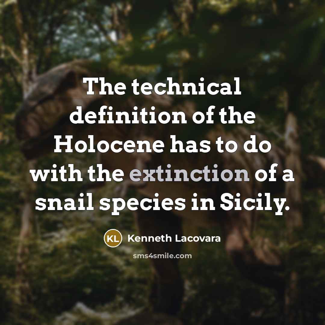 “The technical definition of the Holocene has to do with the extinction of a snail species in Sicily.” quote by Kenneth Lacovara