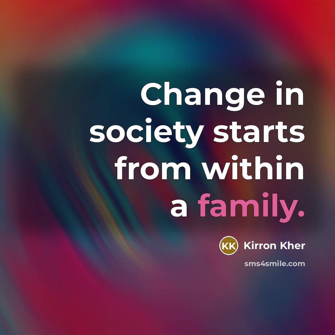 “Change in society starts from within a family.” quote by Kirron Kher