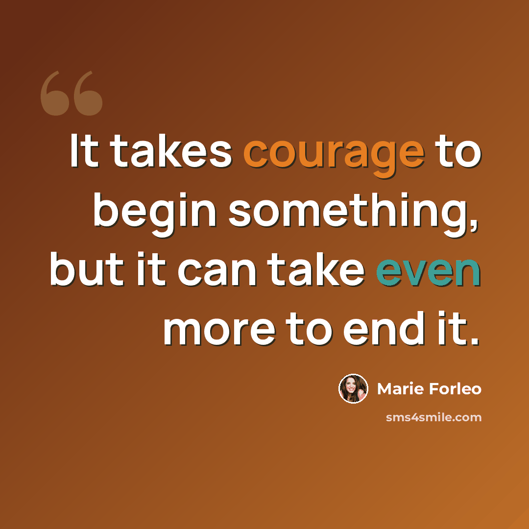 “It takes courage to begin something, but it can take even more to end it.” quote by Marie Forleo