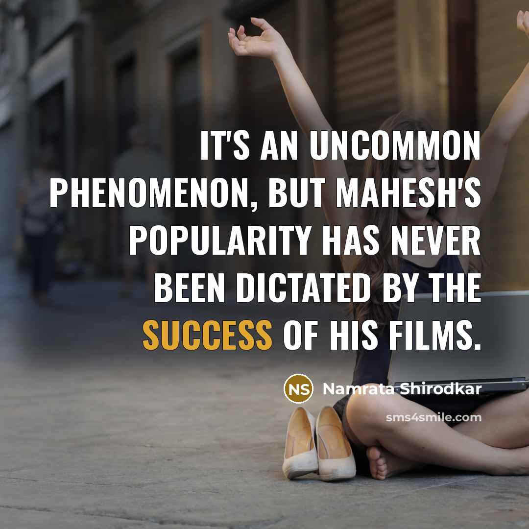 “It's an uncommon phenomenon, but Mahesh's popularity has never been dictated by the success of his films.” quote by Namrata Shirodkar