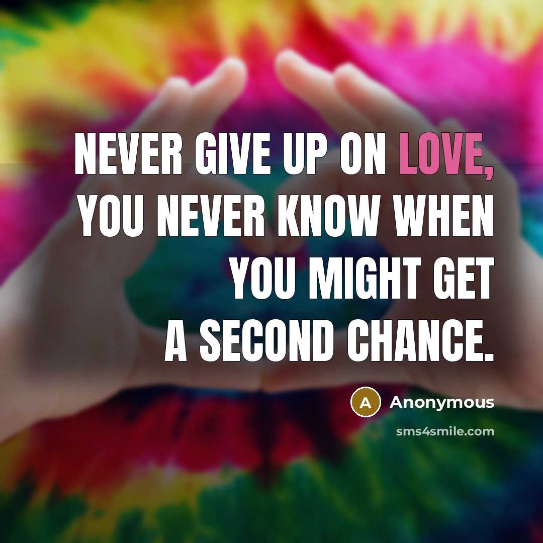 “Never give up on love, you never know when you might get a second chance.” quote by Anonymous