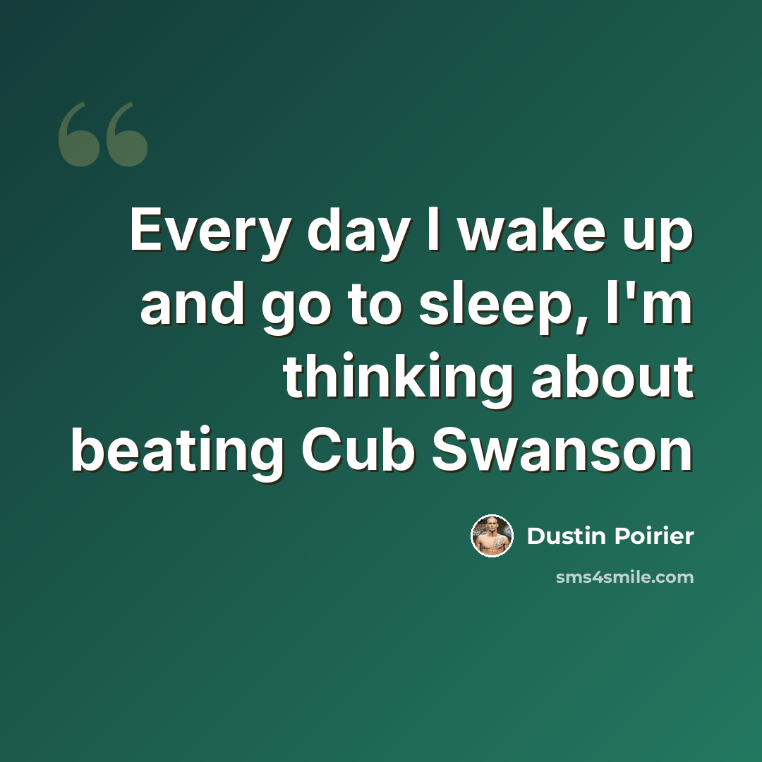 “Every day I wake up and go to sleep, I'm thinking about beating Cub Swanson” quote by Dustin Poirier