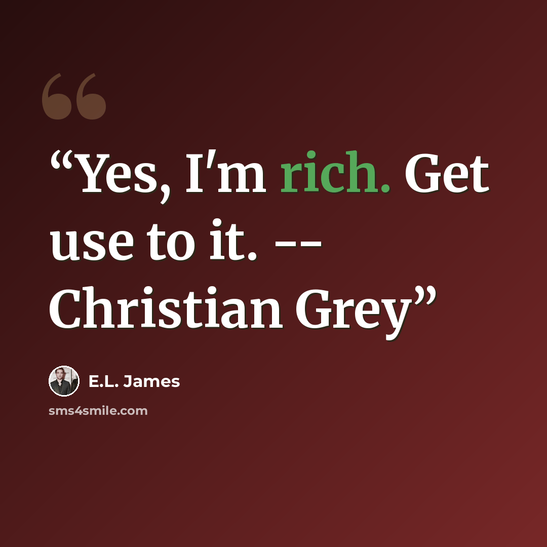“Yes, I'm rich. Get use to it. -- Christian Grey” quote by E.L. James
