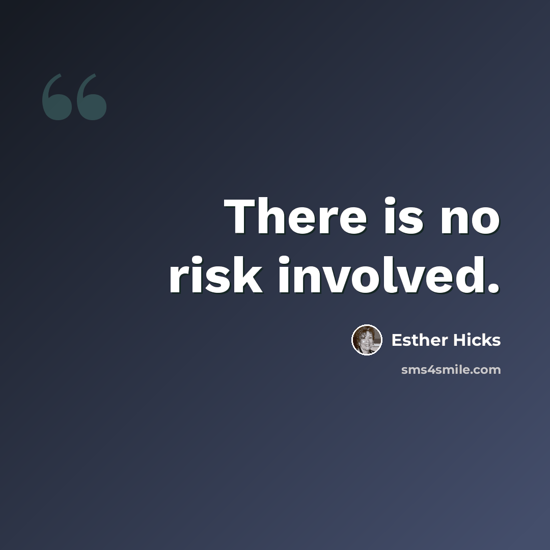 “There is no risk involved.” quote by Esther Hicks
