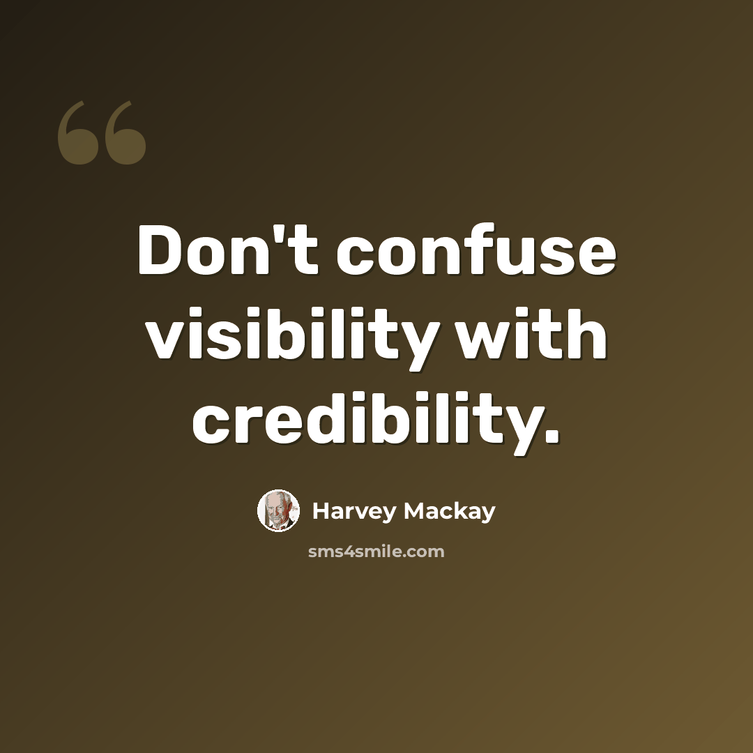 “Don't confuse visibility with credibility.” quote by Harvey Mackay