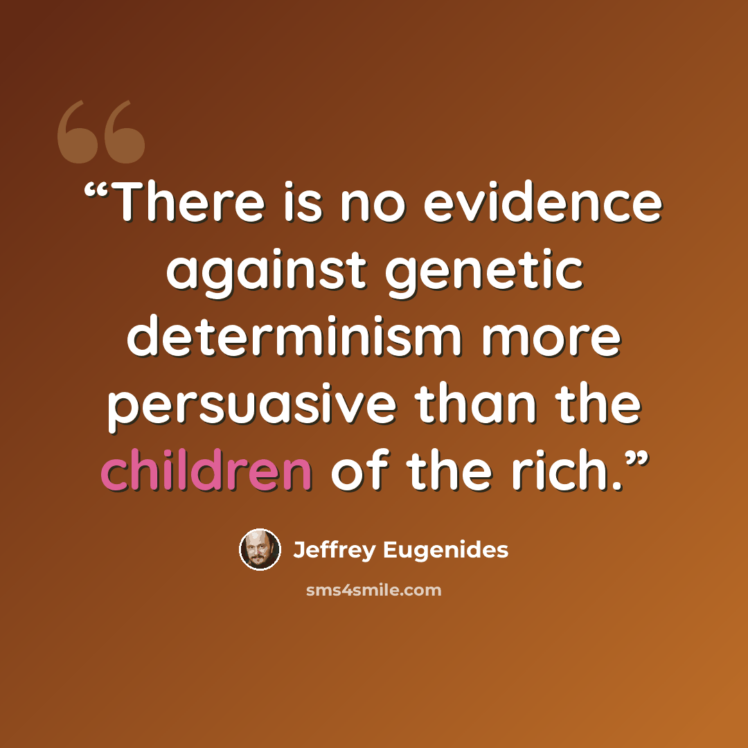 “There is no evidence against genetic determinism more persuasive than the children of the rich.” quote by Jeffrey Eugenides