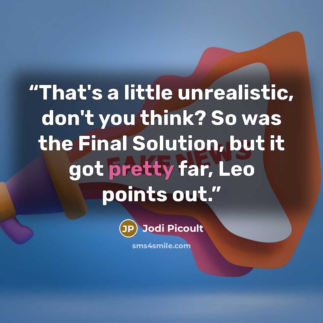 “That's a little unrealistic, don't you think? So was the Final Solution, but it got pretty far, Leo points out.” quote by Jodi Picoult