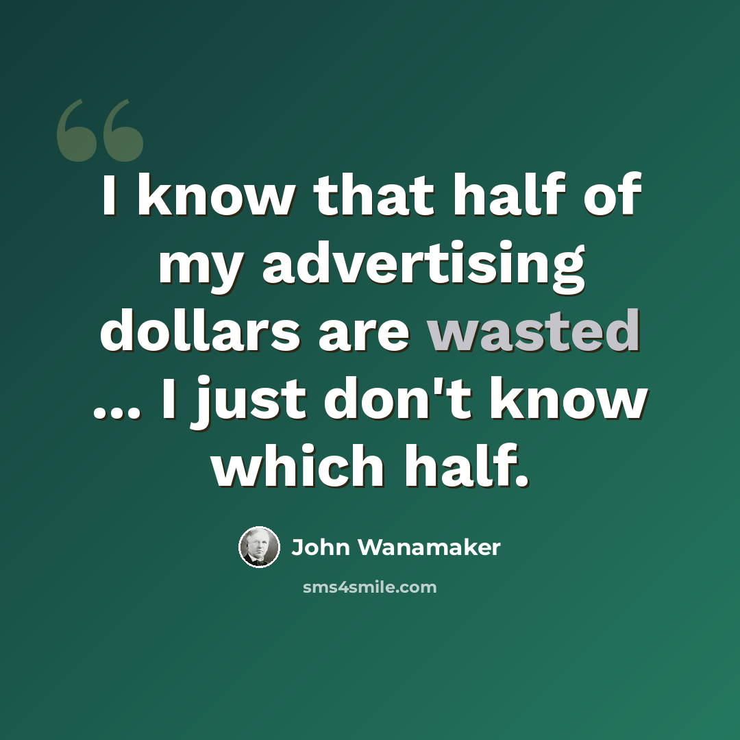“I know that half of my advertising dollars are wasted ... I just don't know which half.” quote by John Wanamaker