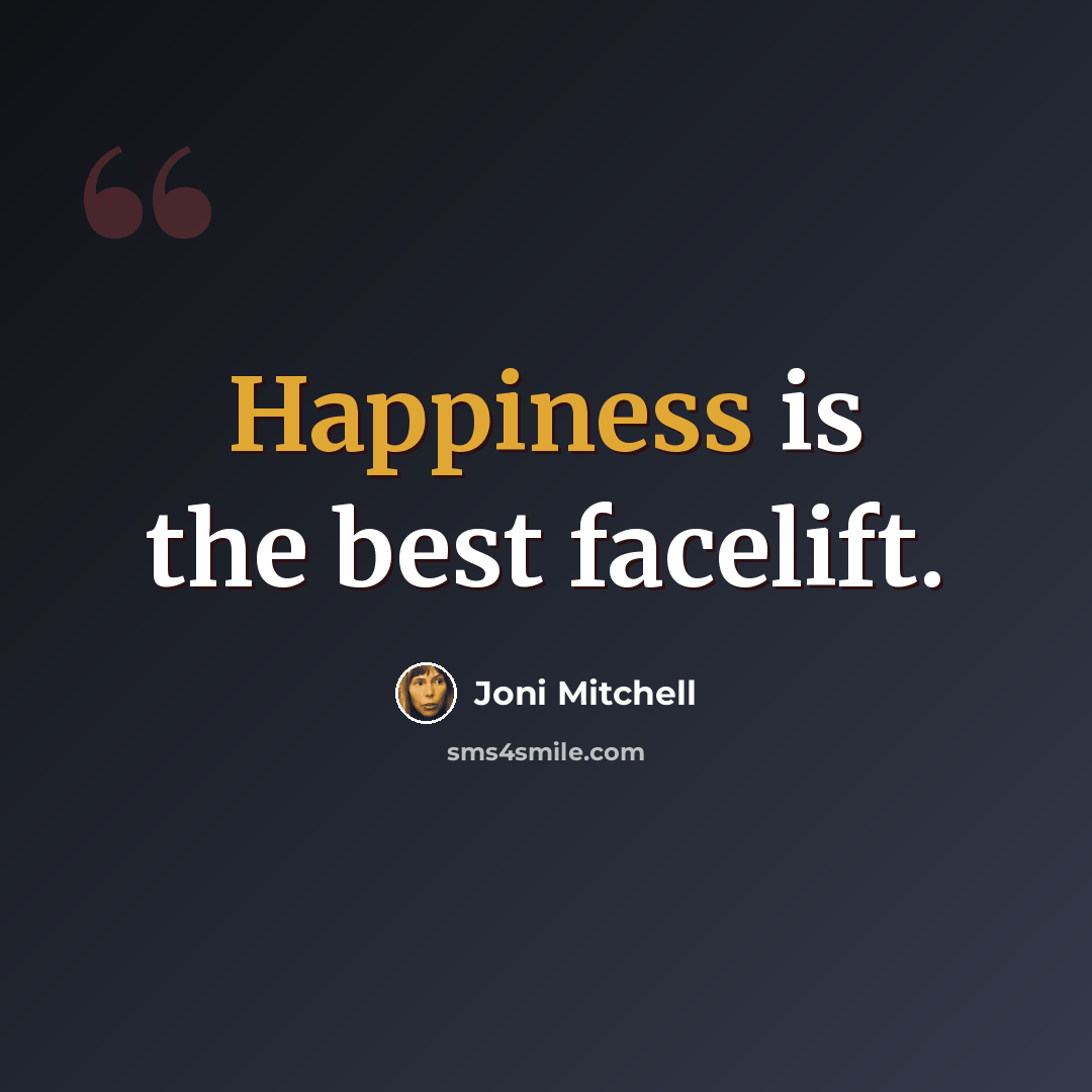 “Happiness is the best facelift.” quote by Joni Mitchell
