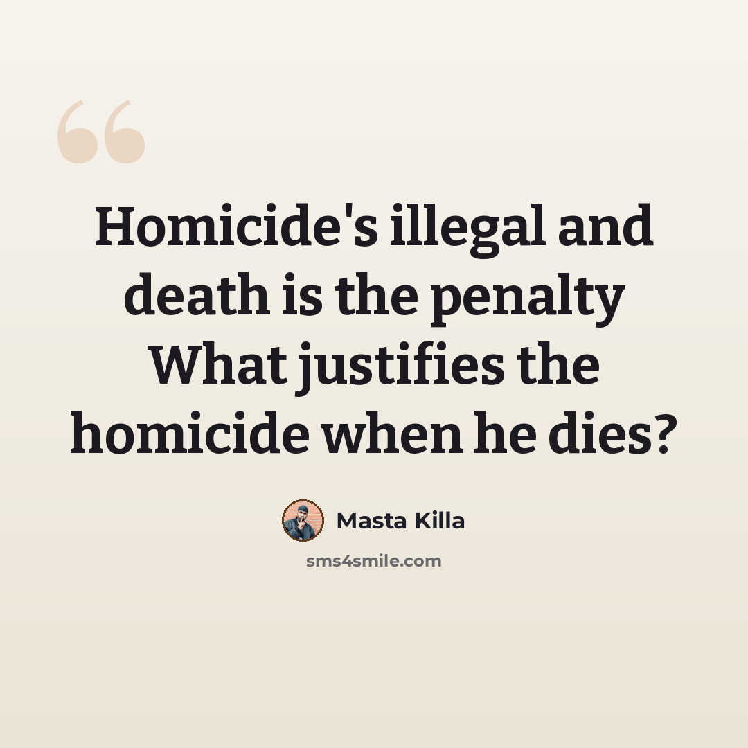 “Homicide's illegal and death is the penalty What justifies the homicide when he dies?” quote by Masta Killa