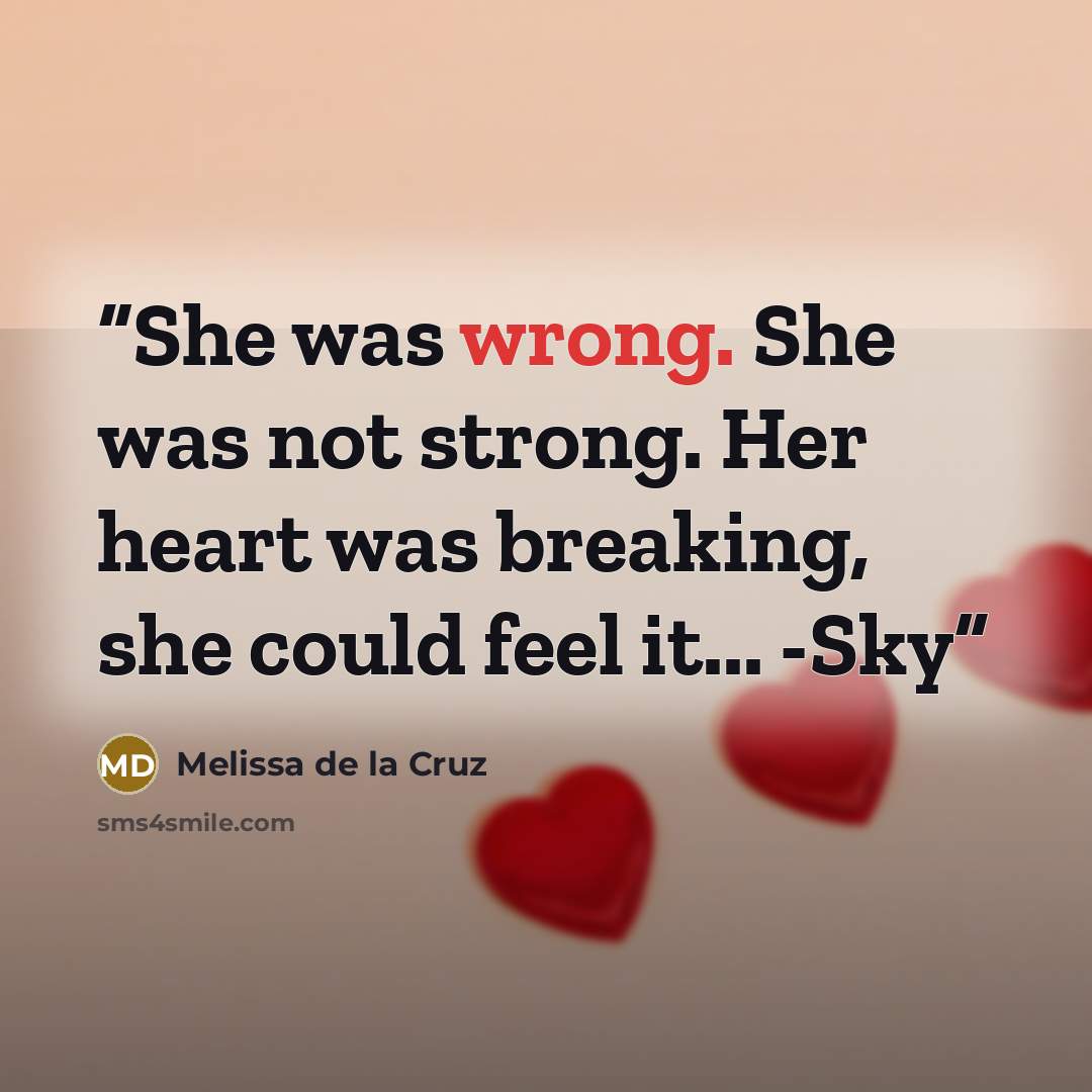 “She was wrong. She was not strong. Her heart was breaking, she could feel it... -Sky” quote by Melissa de la Cruz