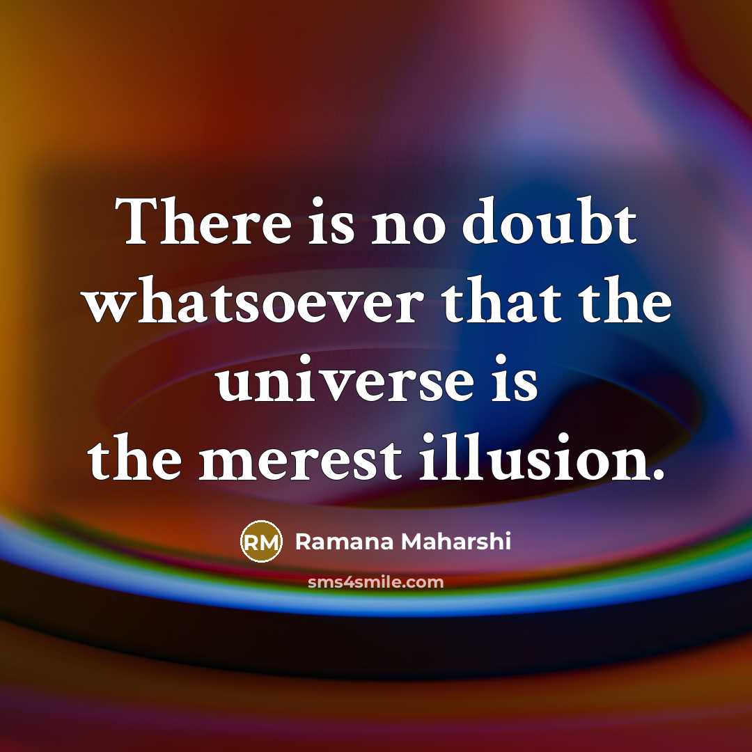 “There is no doubt whatsoever that the universe is the merest illusion.” quote by Ramana Maharshi