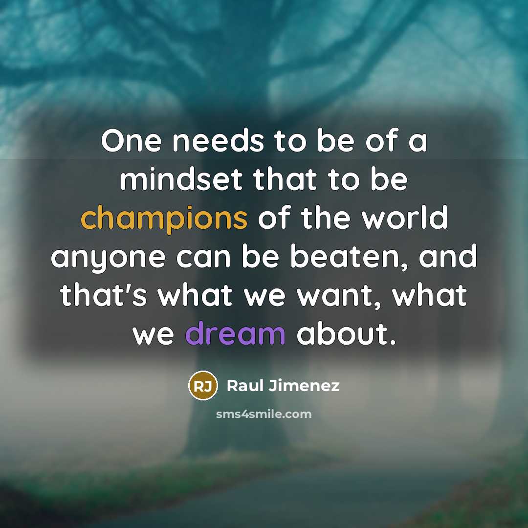 “One needs to be of a mindset that to be champions of the world anyone can be beaten, and that's what we want, what we dream about.” quote by Raul Jimenez