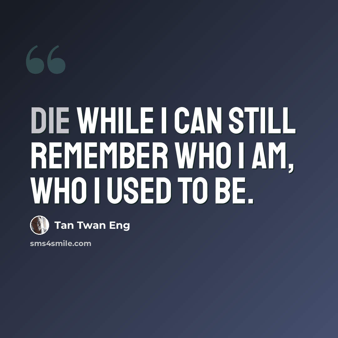 “Die while I can still remember who I am, who I used to be.” quote by Tan Twan Eng