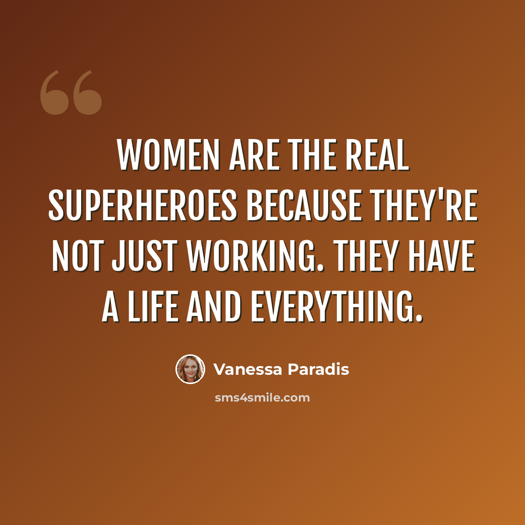 “Women are the real superheroes because they're not just working. They have a life and everything.” quote by Vanessa Paradis