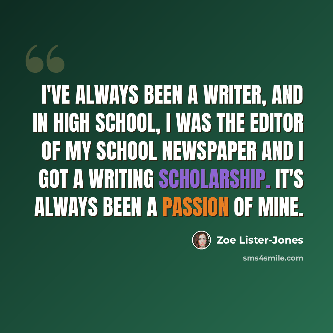 “I've always been a writer, and in high school, I was the editor of my school newspaper and I got a writing scholarship. It's always been a passion of mine.” quote by Zoe Lister-Jones