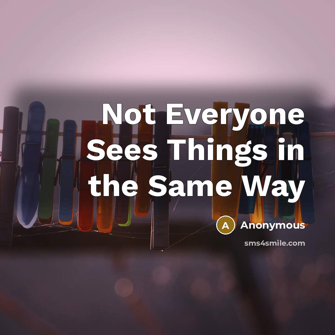 “Not Everyone Sees Things in the Same Way” quote by Anonymous
