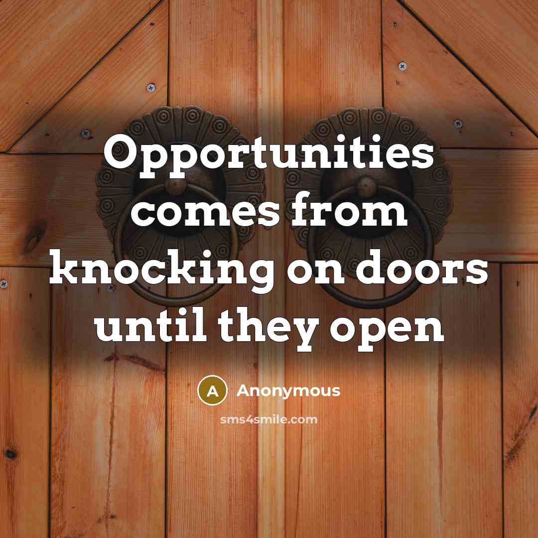 “Opportunities comes from knocking on doors until they open” quote by Anonymous