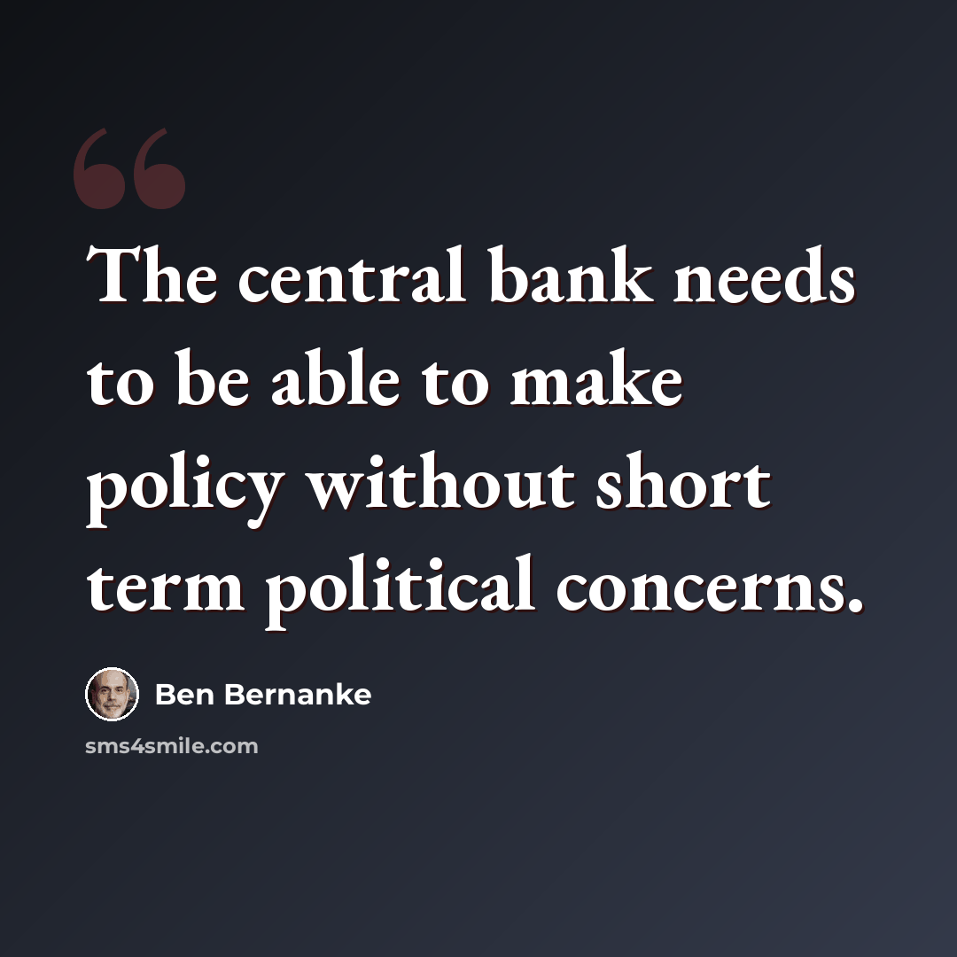 “The central bank needs to be able to make policy without short term political concerns.” quote by Ben Bernanke