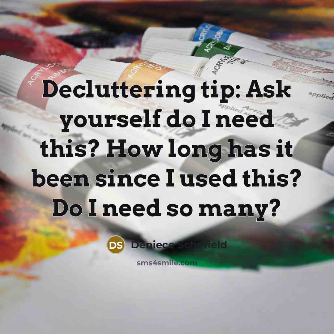 “Decluttering tip: Ask yourself do I need this? How long has it been since I used this? Do I need so many?” quote by Deniece Schofield