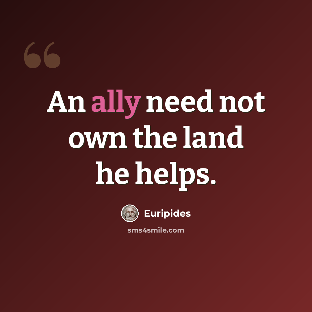 “An ally need not own the land he helps.” quote by Euripides