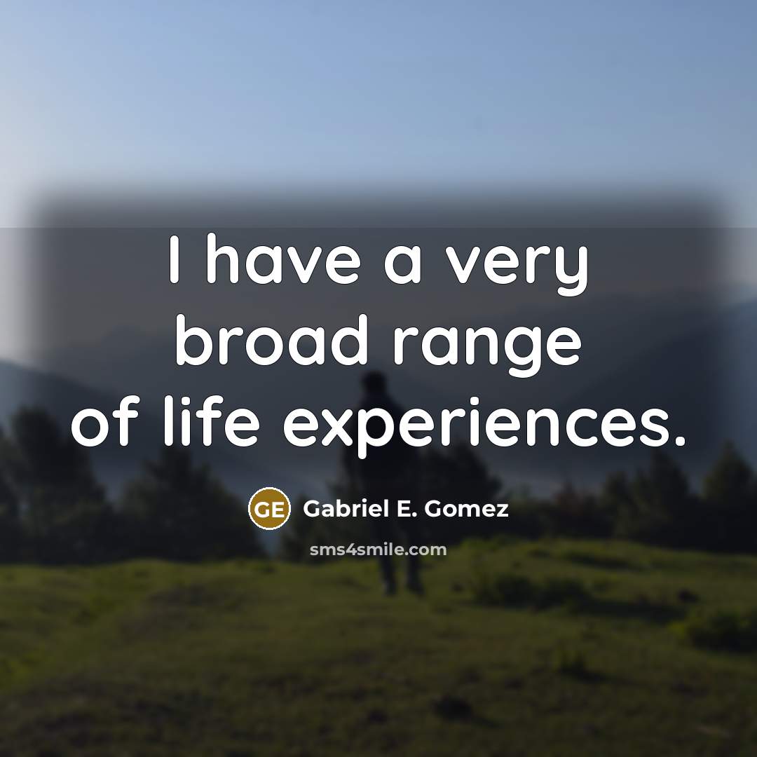 “I have a very broad range of life experiences.” quote by Gabriel E. Gomez