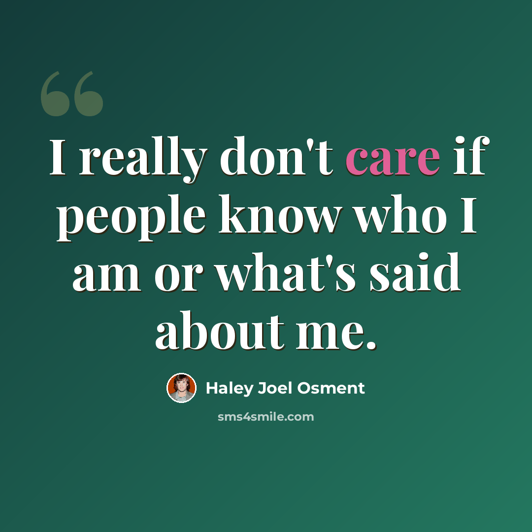 “I really don't care if people know who I am or what's said about me.” quote by Haley Joel Osment